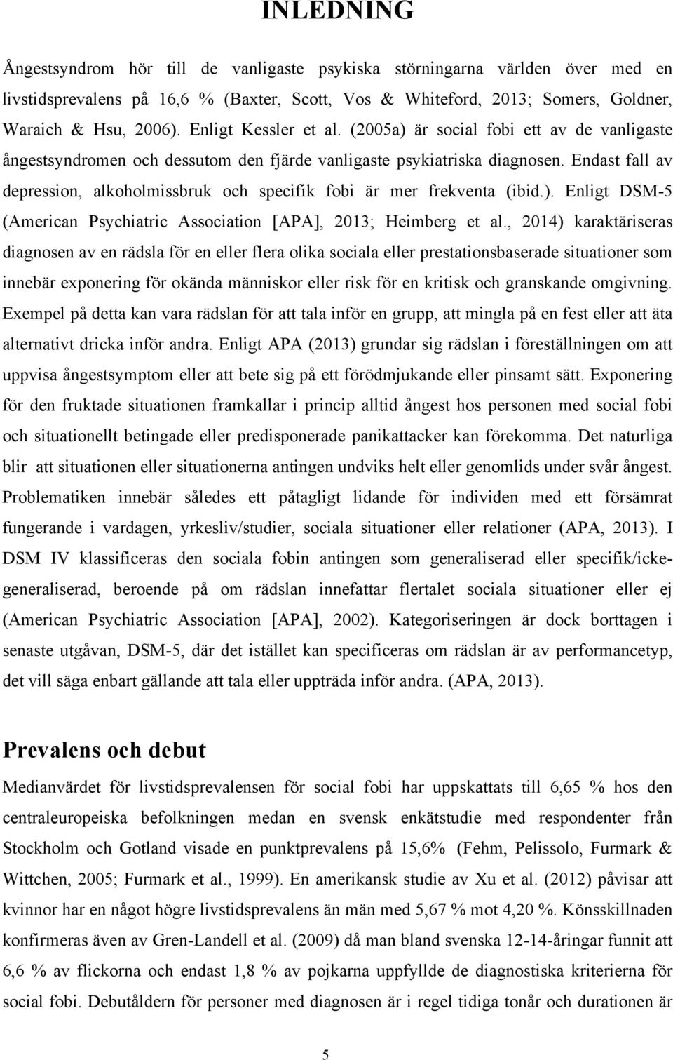 Endast fall av depression, alkoholmissbruk och specifik fobi är mer frekventa (ibid.). Enligt DSM-5 (American Psychiatric Association [APA], 2013; Heimberg et al.