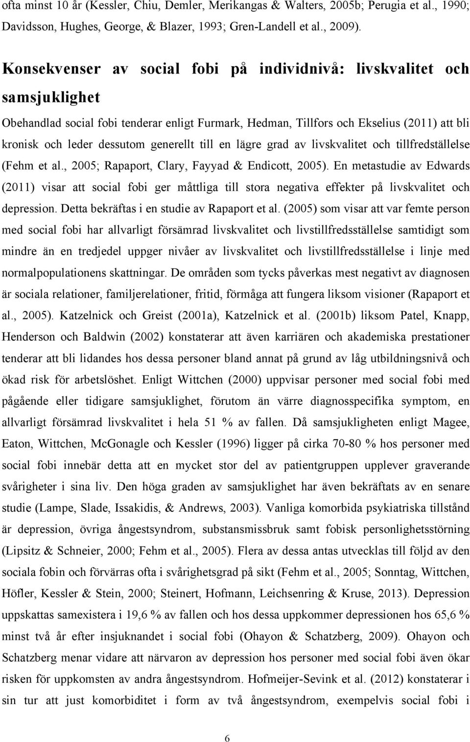 generellt till en lägre grad av livskvalitet och tillfredställelse (Fehm et al., 2005; Rapaport, Clary, Fayyad & Endicott, 2005).