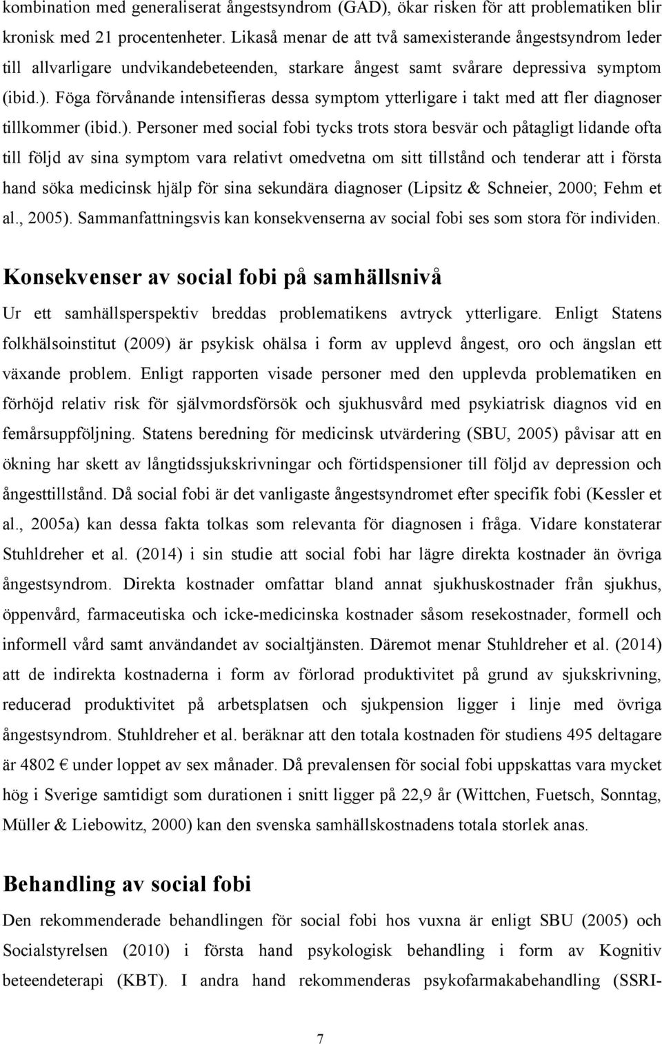 Föga förvånande intensifieras dessa symptom ytterligare i takt med att fler diagnoser tillkommer (ibid.).