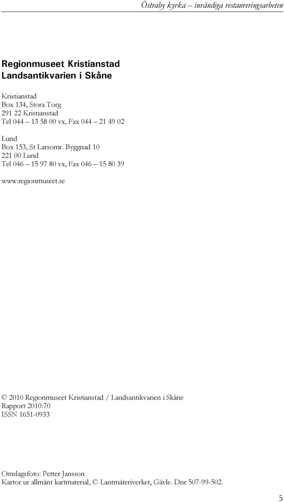 Byggnad 10 221 00 Lund Tel 046 15 97 80 vx, Fax 046 15 80 39 www.regionmuseet.