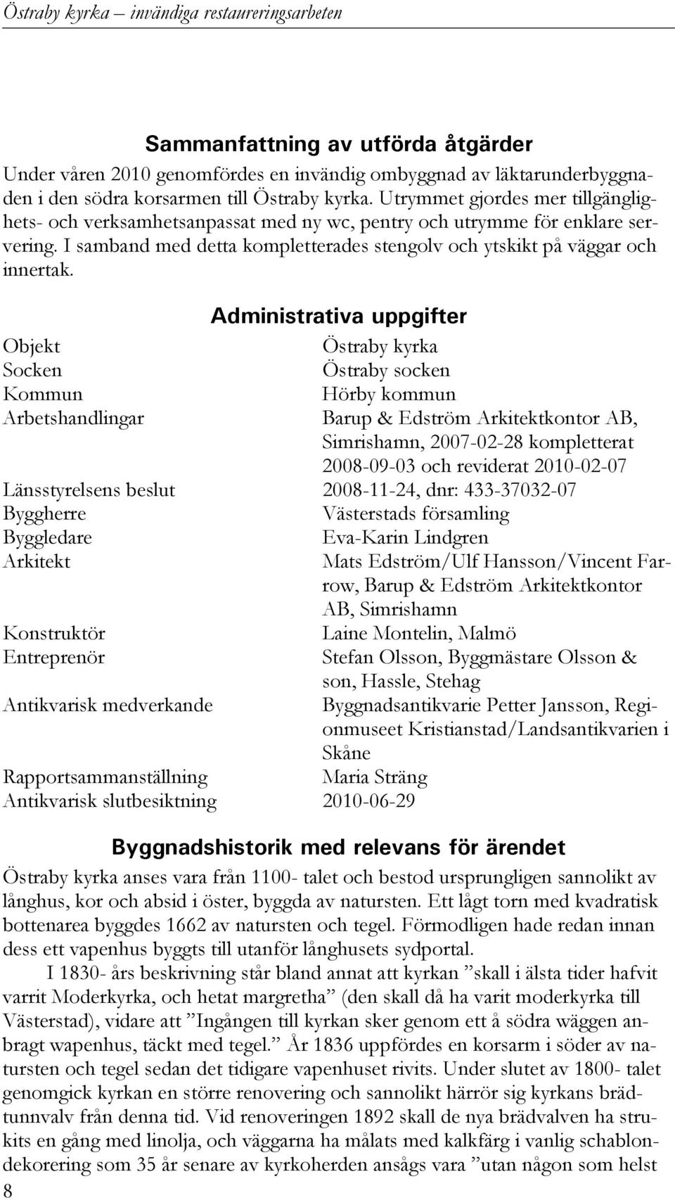 Administrativa uppgifter Objekt Östraby kyrka Socken Östraby socken Kommun Hörby kommun Arbetshandlingar Barup & Edström Arkitektkontor AB, Simrishamn, 2007-02-28 kompletterat 2008-09-03 och