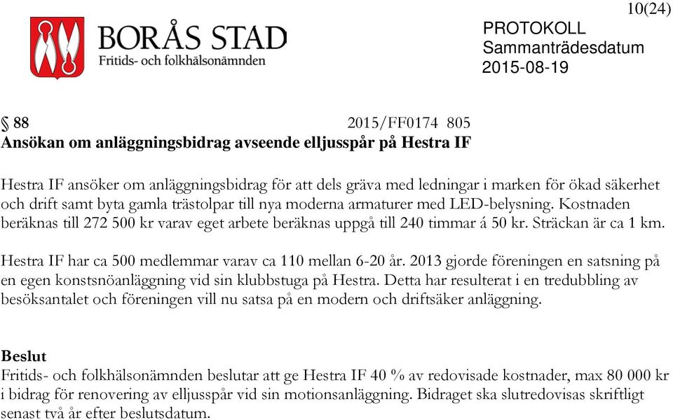 Hestra IF har ca 500 medlemmar varav ca 110 mellan 6-20 år. 2013 gjorde föreningen en satsning på en egen konstsnöanläggning vid sin klubbstuga på Hestra.