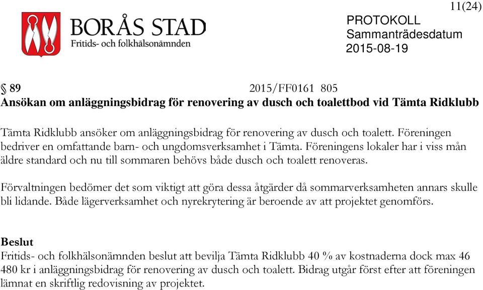 Förvaltningen bedömer det som viktigt att göra dessa åtgärder då sommarverksamheten annars skulle bli lidande. Både lägerverksamhet och nyrekrytering är beroende av att projektet genomförs.