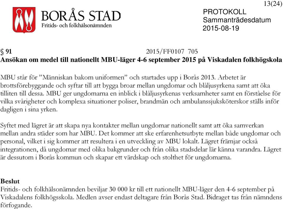 MBU ger ungdomarna en inblick i blåljusyrkenas verksamheter samt en förståelse för vilka svårigheter och komplexa situationer poliser, brandmän och ambulanssjuksköterskor ställs inför dagligen i sina