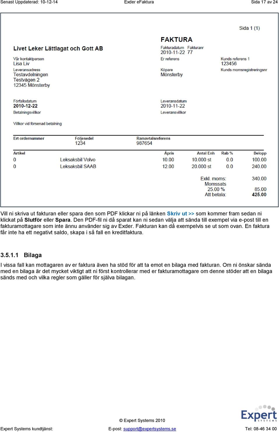 Fakturan kan då exempelvis se ut som ovan. En faktura får inte ha ett negativt saldo, skapa i så fall en kreditfaktura. 3.5.1.