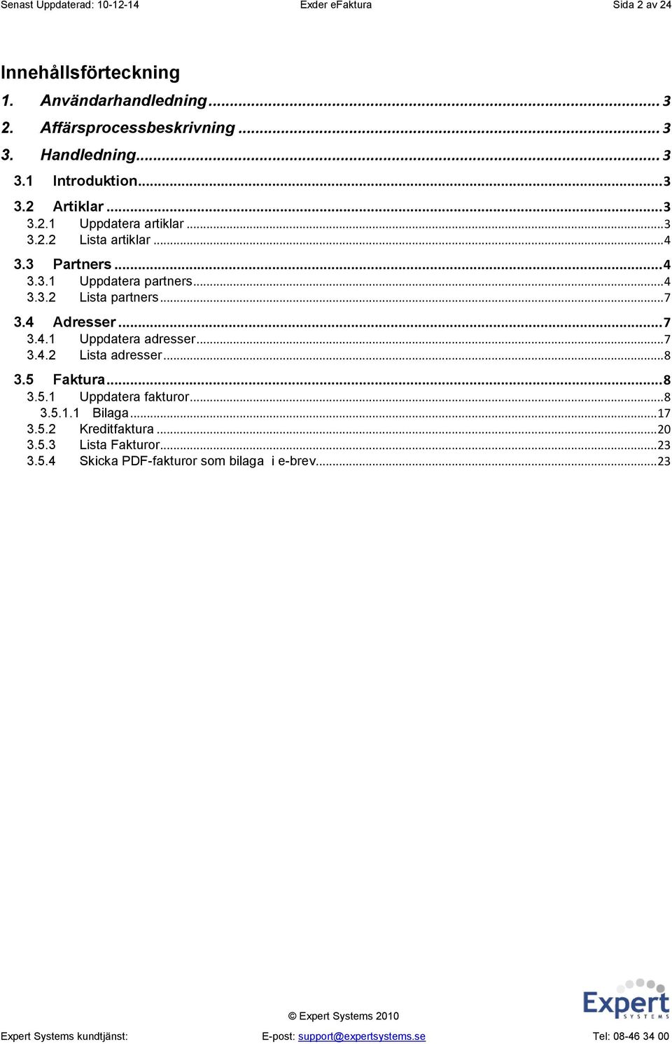 .. 4 3.3.2 Lista partners... 7 3.4 Adresser... 7 3.4.1 Uppdatera adresser... 7 3.4.2 Lista adresser... 8 3.5 Faktura... 8 3.5.1 Uppdatera fakturor.