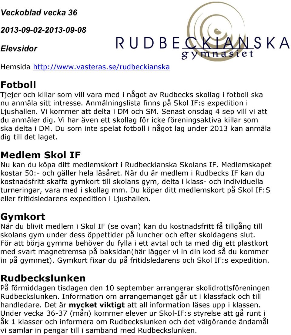 Du som inte spelat fotboll i något lag under 2013 kan anmäla dig till det laget. Medlem Skol IF Nu kan du köpa ditt medlemskort i Rudbeckianska Skolans IF.