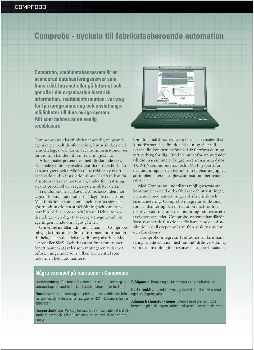 Comprobos standardfunktioner ger dig tre grundegenskaper; realtidsinformation, historisk data med händelseloggar och larm. I realtidsinformationen ser du vad som händer i din installation just nu.