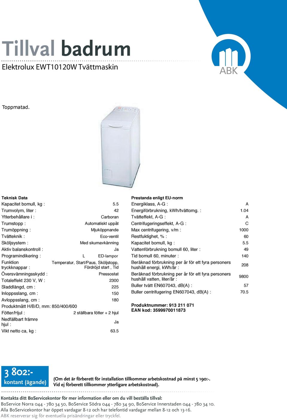 Programindikering : L ED-lampor Funktion tryckknappar : Översvämningsskydd : Temperatur, Start/Paus, Sköljstopp, Fördröjd start, Tid Pressostat Totaleffekt 230 V, W : 2300 Sladdlängd, cm : 225