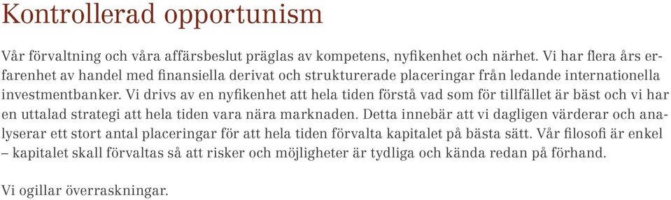 Vi drivs av en nyfikenhet att hela tiden förstå vad som för tillfället är bäst och vi har en uttalad strategi att hela tiden vara nära marknaden.