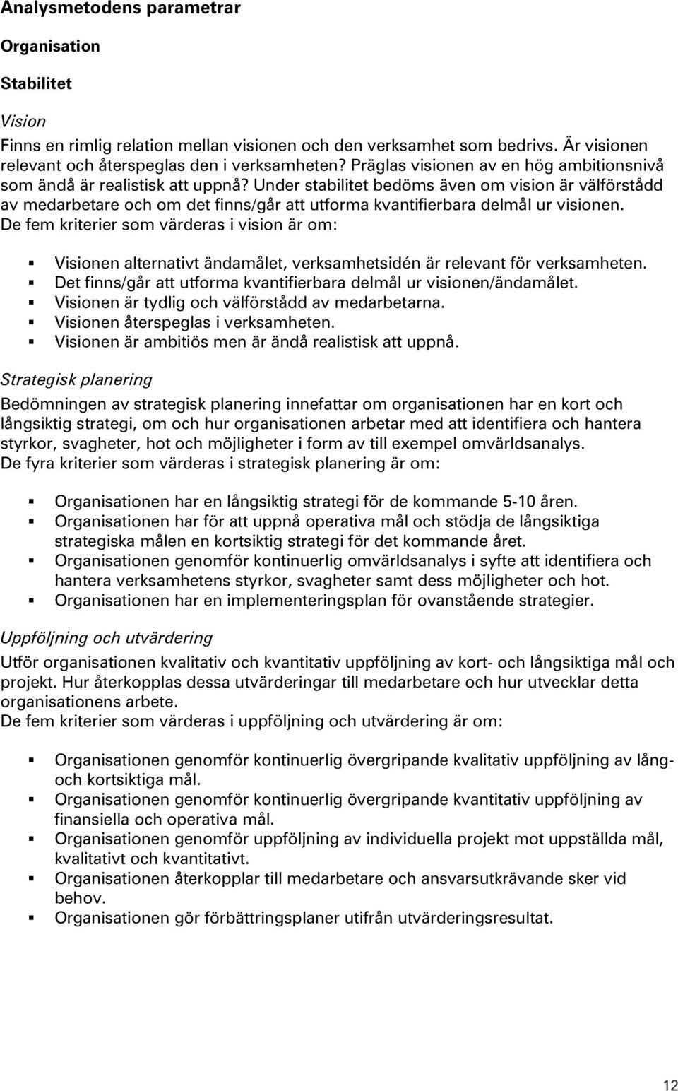 Under stabilitet bedöms även om vision är välförstådd av medarbetare och om det finns/går att utforma kvantifierbara delmål ur visionen.