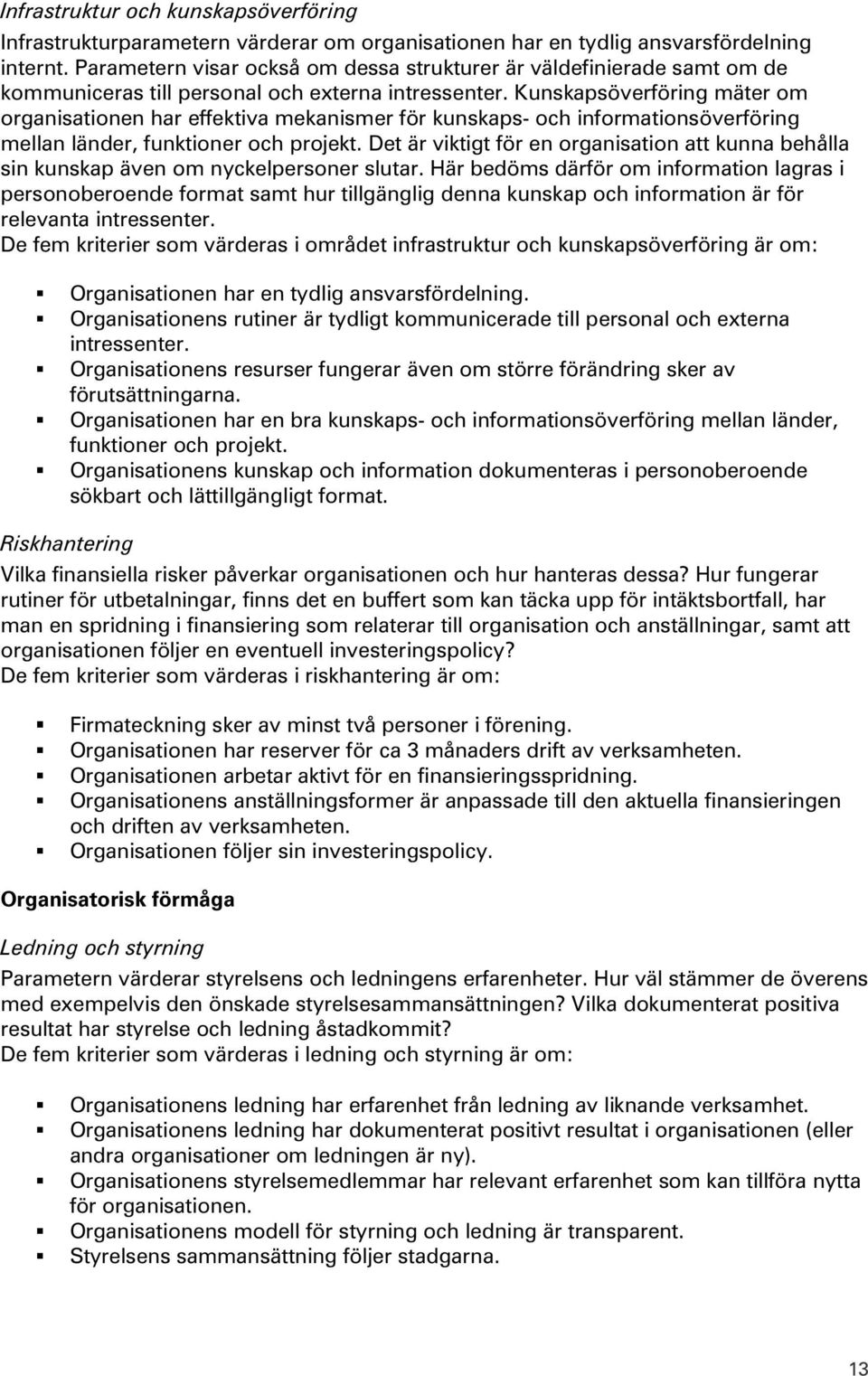 Kunskapsöverföring mäter om organisationen har effektiva mekanismer för kunskaps- och informationsöverföring mellan länder, funktioner och projekt.