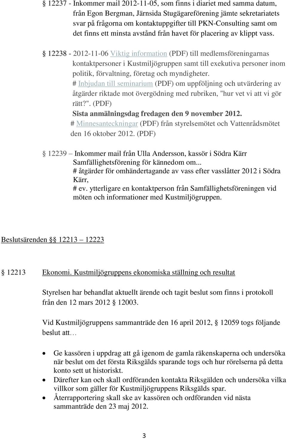 12238-2012-11-06 Viktig information (PDF) till medlemsföreningarnas kontaktpersoner i Kustmiljögruppen samt till exekutiva personer inom politik, förvaltning, företag och myndigheter.