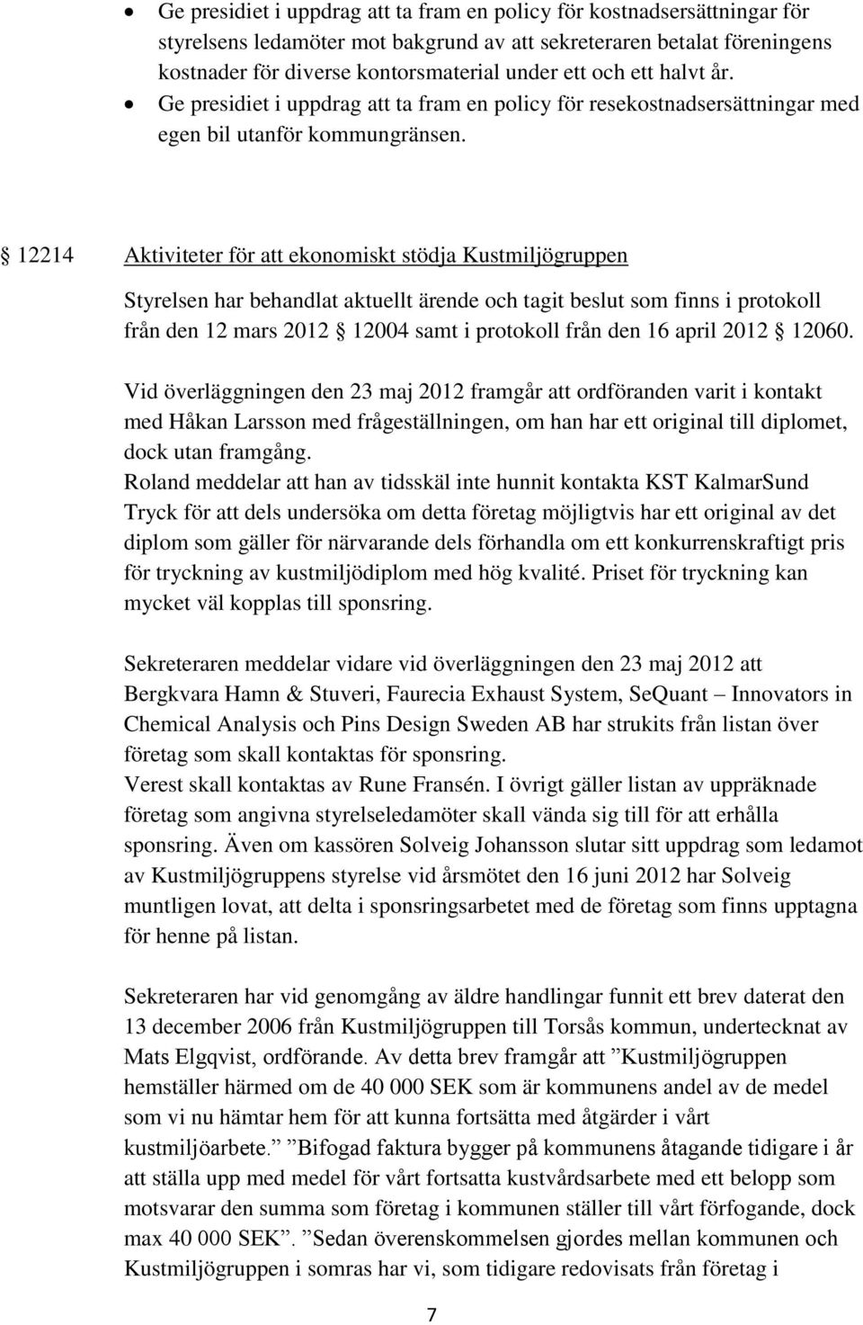 12214 Aktiviteter för att ekonomiskt stödja Kustmiljögruppen Styrelsen har behandlat aktuellt ärende och tagit beslut som finns i protokoll från den 12 mars 2012 12004 samt i protokoll från den 16