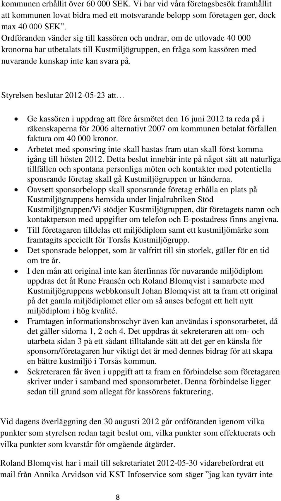 Styrelsen beslutar 2012-05-23 att Ge kassören i uppdrag att före årsmötet den 16 juni 2012 ta reda på i räkenskaperna för 2006 alternativt 2007 om kommunen betalat förfallen faktura om 40 000 kronor.