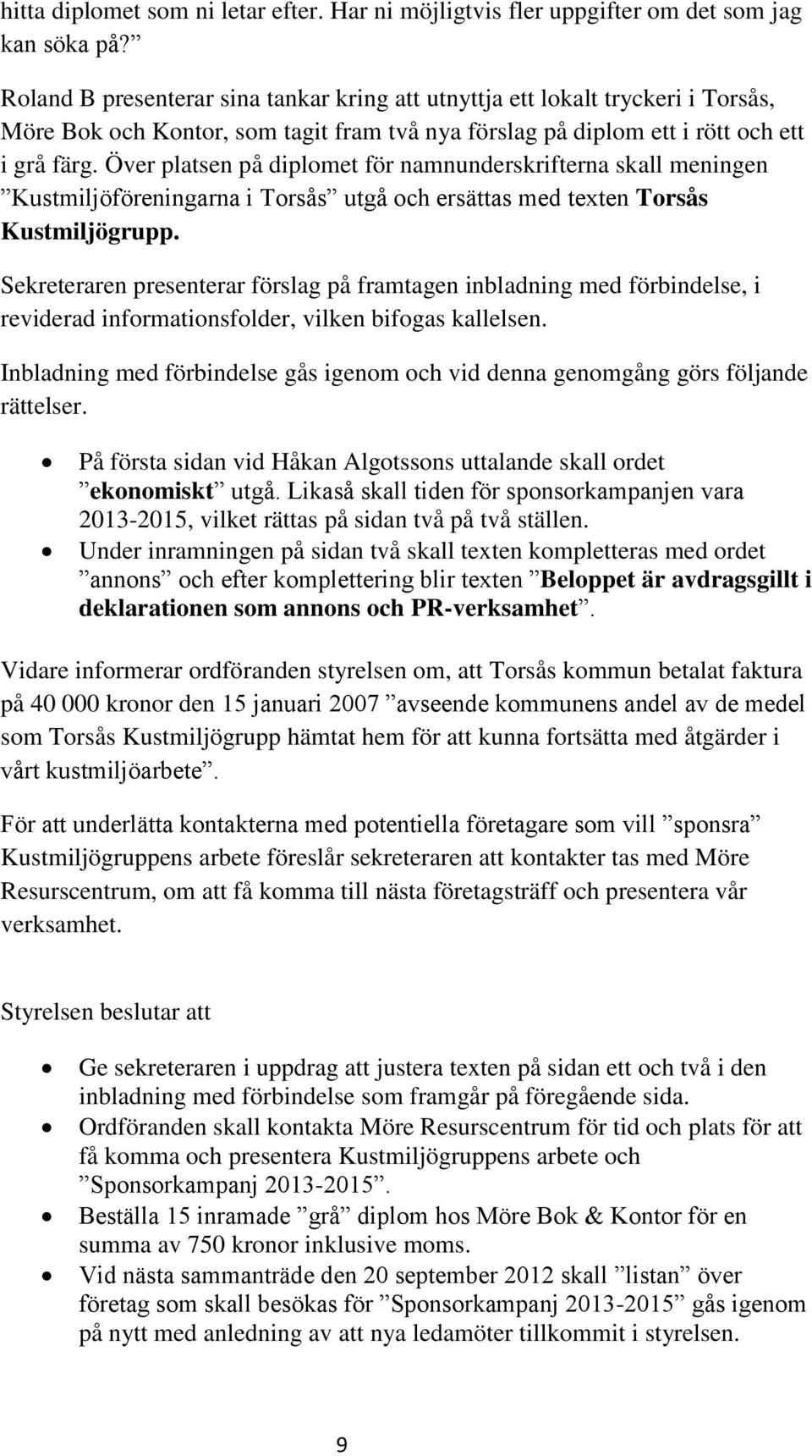 Över platsen på diplomet för namnunderskrifterna skall meningen Kustmiljöföreningarna i Torsås utgå och ersättas med texten Torsås Kustmiljögrupp.