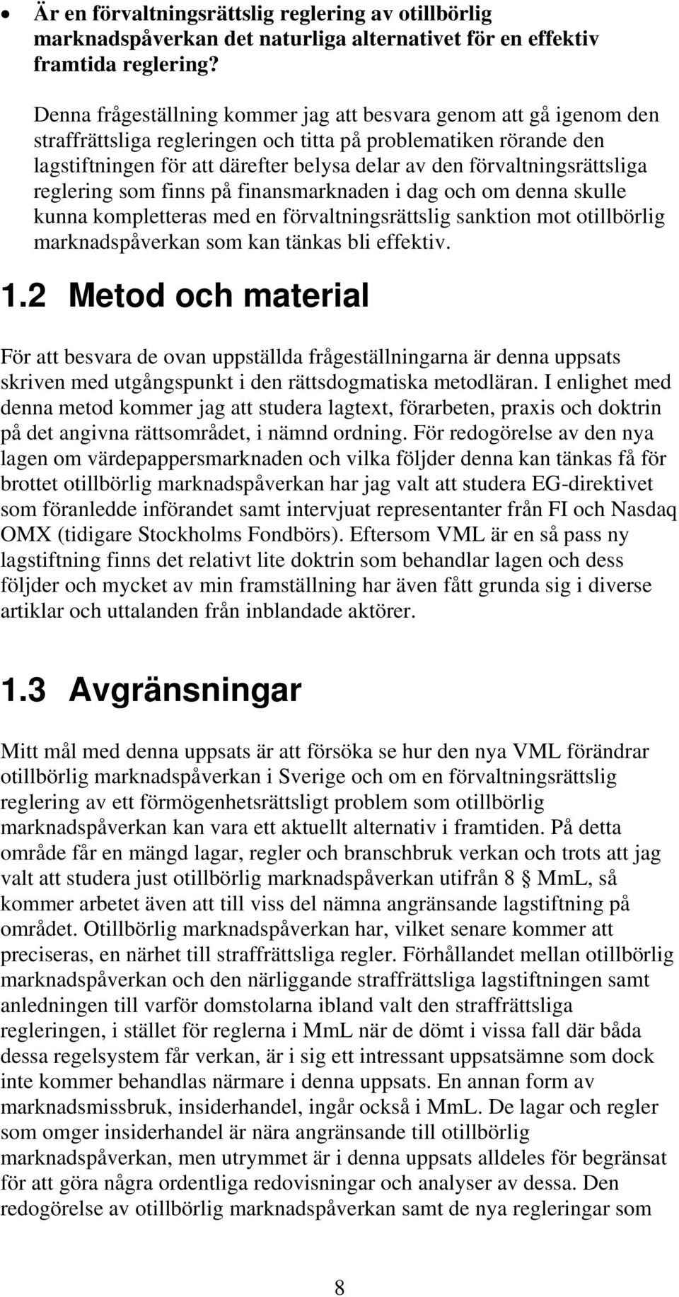 förvaltningsrättsliga reglering som finns på finansmarknaden i dag och om denna skulle kunna kompletteras med en förvaltningsrättslig sanktion mot otillbörlig marknadspåverkan som kan tänkas bli