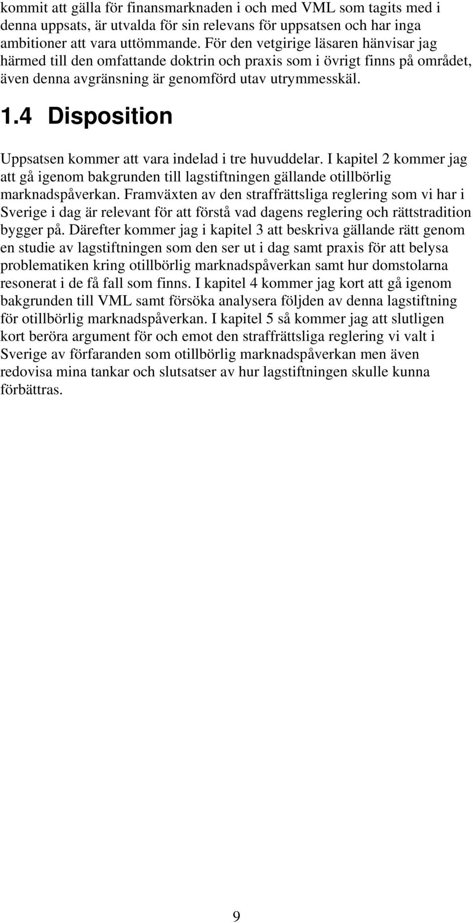 4 Disposition Uppsatsen kommer att vara indelad i tre huvuddelar. I kapitel 2 kommer jag att gå igenom bakgrunden till lagstiftningen gällande otillbörlig marknadspåverkan.