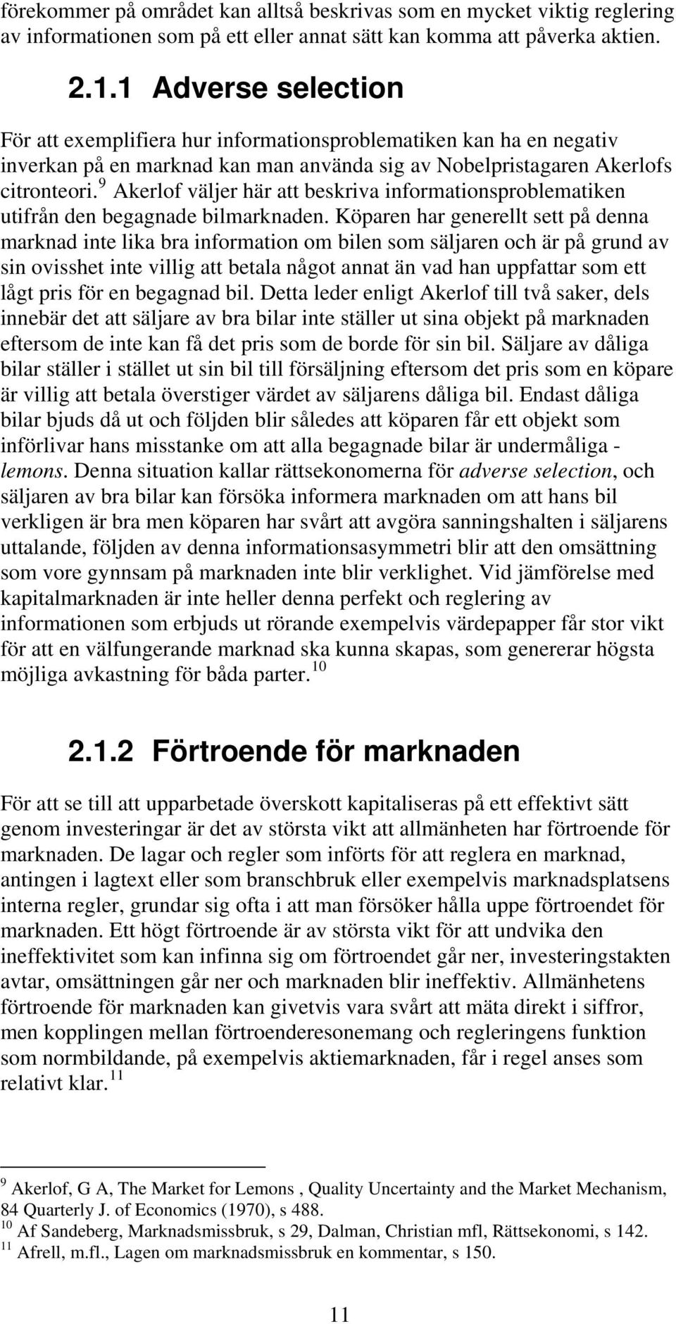 9 Akerlof väljer här att beskriva informationsproblematiken utifrån den begagnade bilmarknaden.