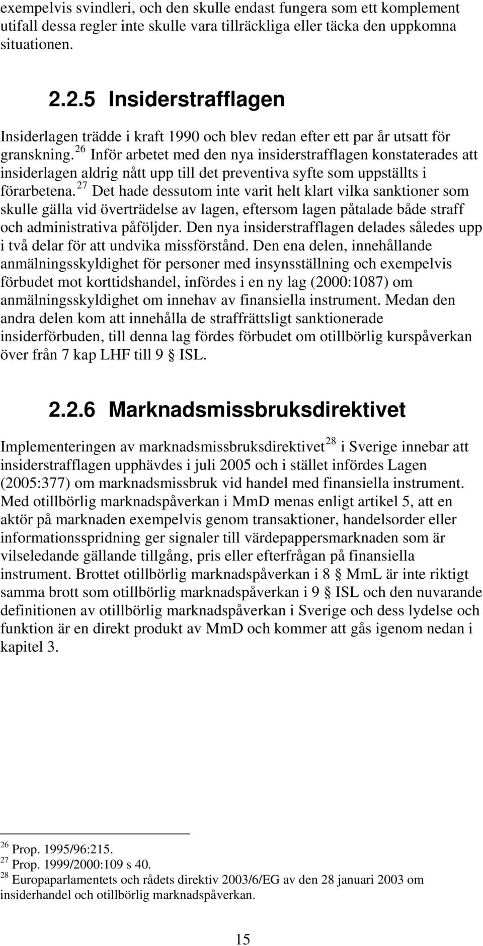 26 Inför arbetet med den nya insiderstrafflagen konstaterades att insiderlagen aldrig nått upp till det preventiva syfte som uppställts i förarbetena.