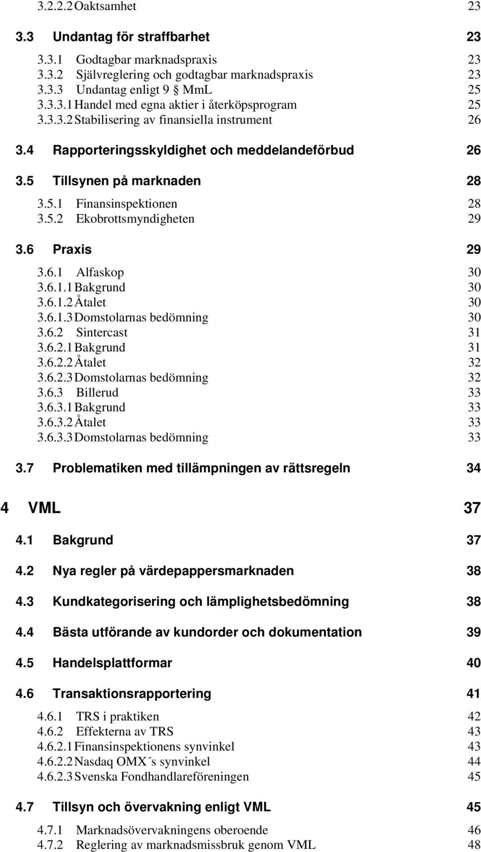 6 Praxis 29 3.6.1 Alfaskop 30 3.6.1.1 Bakgrund 30 3.6.1.2 Åtalet 30 3.6.1.3 Domstolarnas bedömning 30 3.6.2 Sintercast 31 3.6.2.1 Bakgrund 31 3.6.2.2 Åtalet 32 3.6.2.3 Domstolarnas bedömning 32 3.6.3 Billerud 33 3.