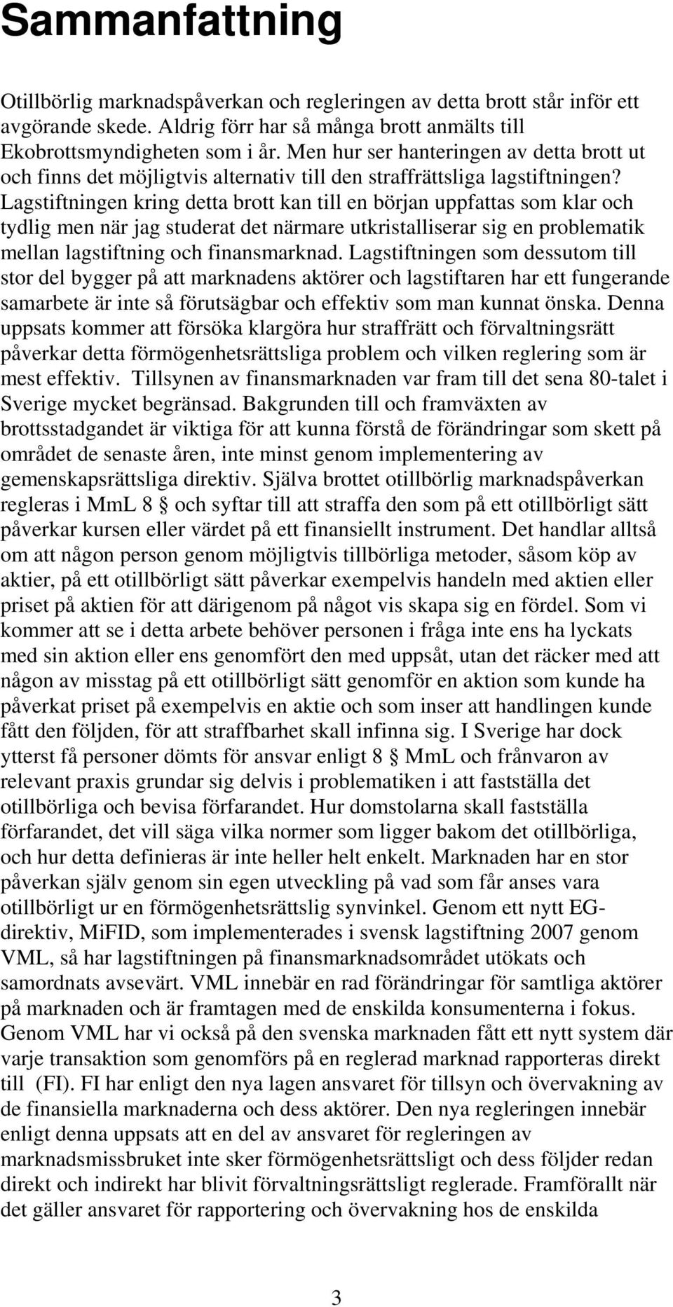 Lagstiftningen kring detta brott kan till en början uppfattas som klar och tydlig men när jag studerat det närmare utkristalliserar sig en problematik mellan lagstiftning och finansmarknad.