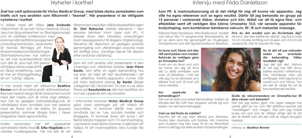 Jara har lång erfarenhet av företagskoncept och är utbildad civilekonom men kommer närmast från management consulting branschen. Jaras styrka är hennes förmåga att finna lönsamma ekonomiska lösningar.