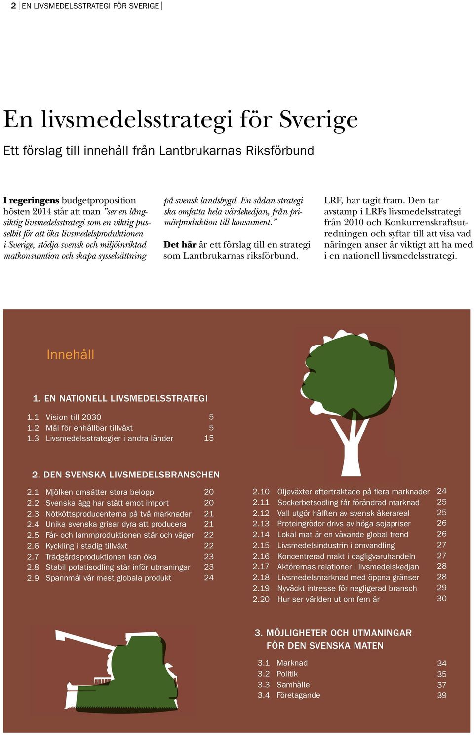 En sådan strategi ska omfatta hela värdekedjan, från primärproduktion till konsument. Det här är ett förslag till en strategi som Lantbrukarnas riksförbund, LRF, har tagit fram.