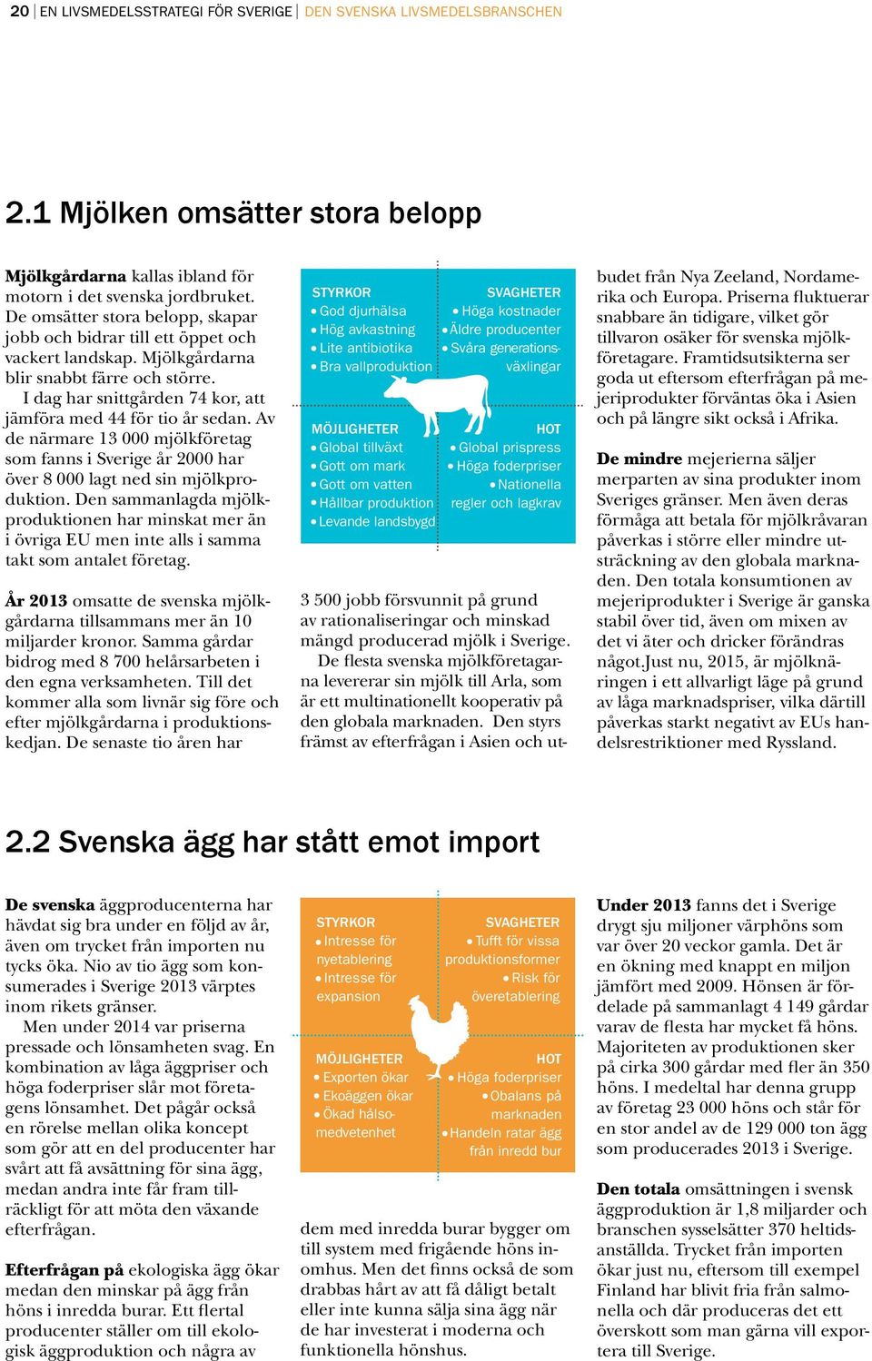 Av de närmare 13 000 mjölkföretag som fanns i Sverige år 2000 har över 8 000 lagt ned sin mjölkproduktion.