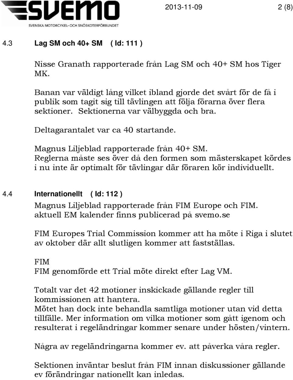 Deltagarantalet var ca 40 startande. Magnus Liljeblad rapporterade från 40+ SM.