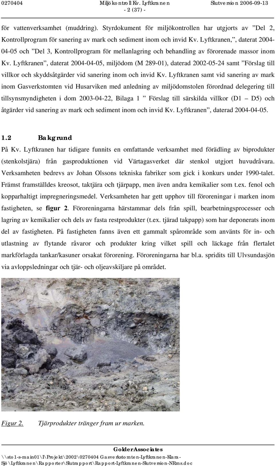 Lyftkranen, daterat 2004-04-05, miljödom (M 289-01), daterad 2002-05-24 samt Förslag till villkor och skyddsåtgärder vid sanering inom och invid Kv.