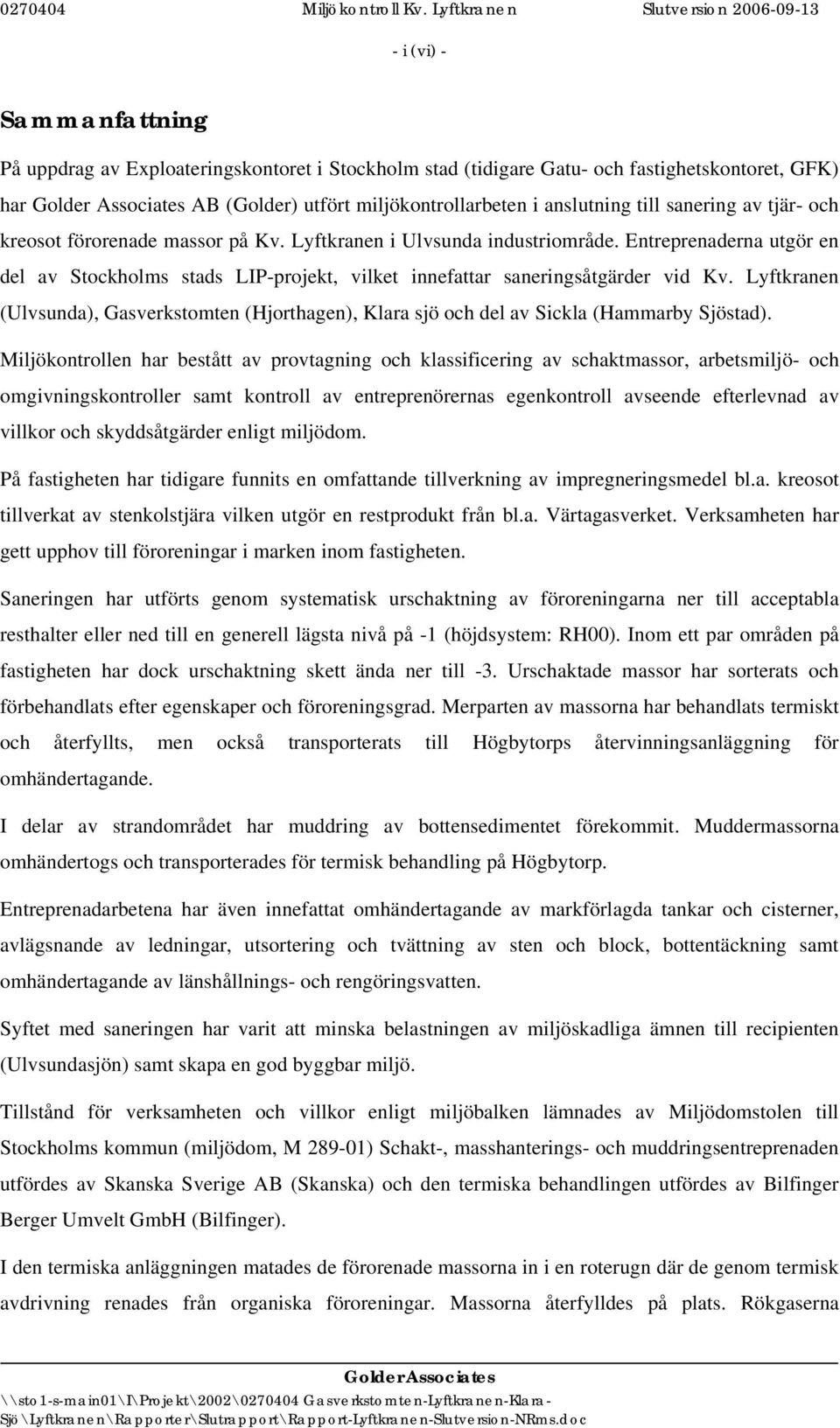 Lyftkranen (Ulvsunda), Gasverkstomten (Hjorthagen), Klara sjö och del av Sickla (Hammarby Sjöstad).