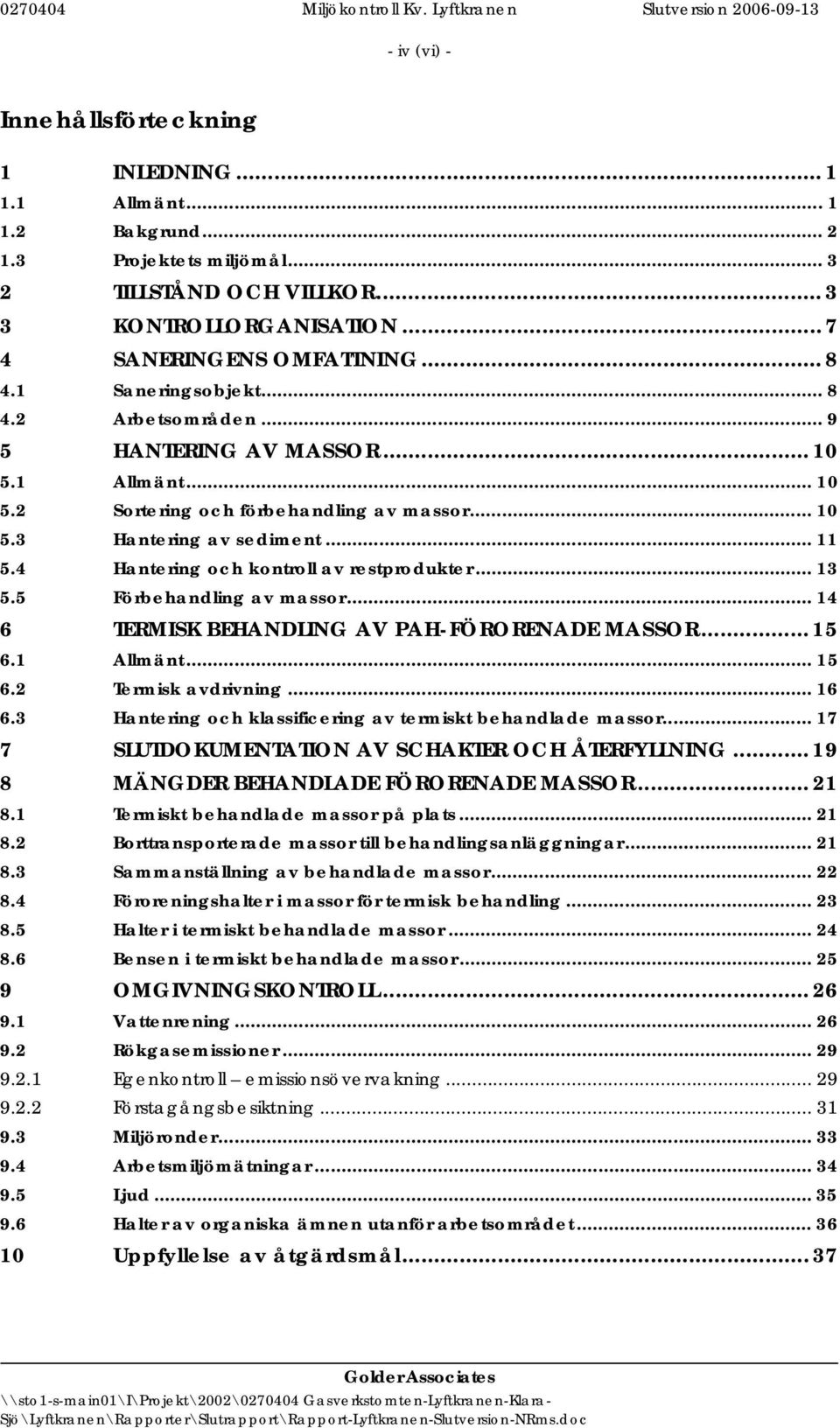 4 Hantering och kontroll av restprodukter... 13 5.5 Förbehandling av massor... 14 6 TERMISK BEHANDLING AV PAH-FÖRORENADE MASSOR... 15 6.1 Allmänt... 15 6.2 Termisk avdrivning... 16 6.