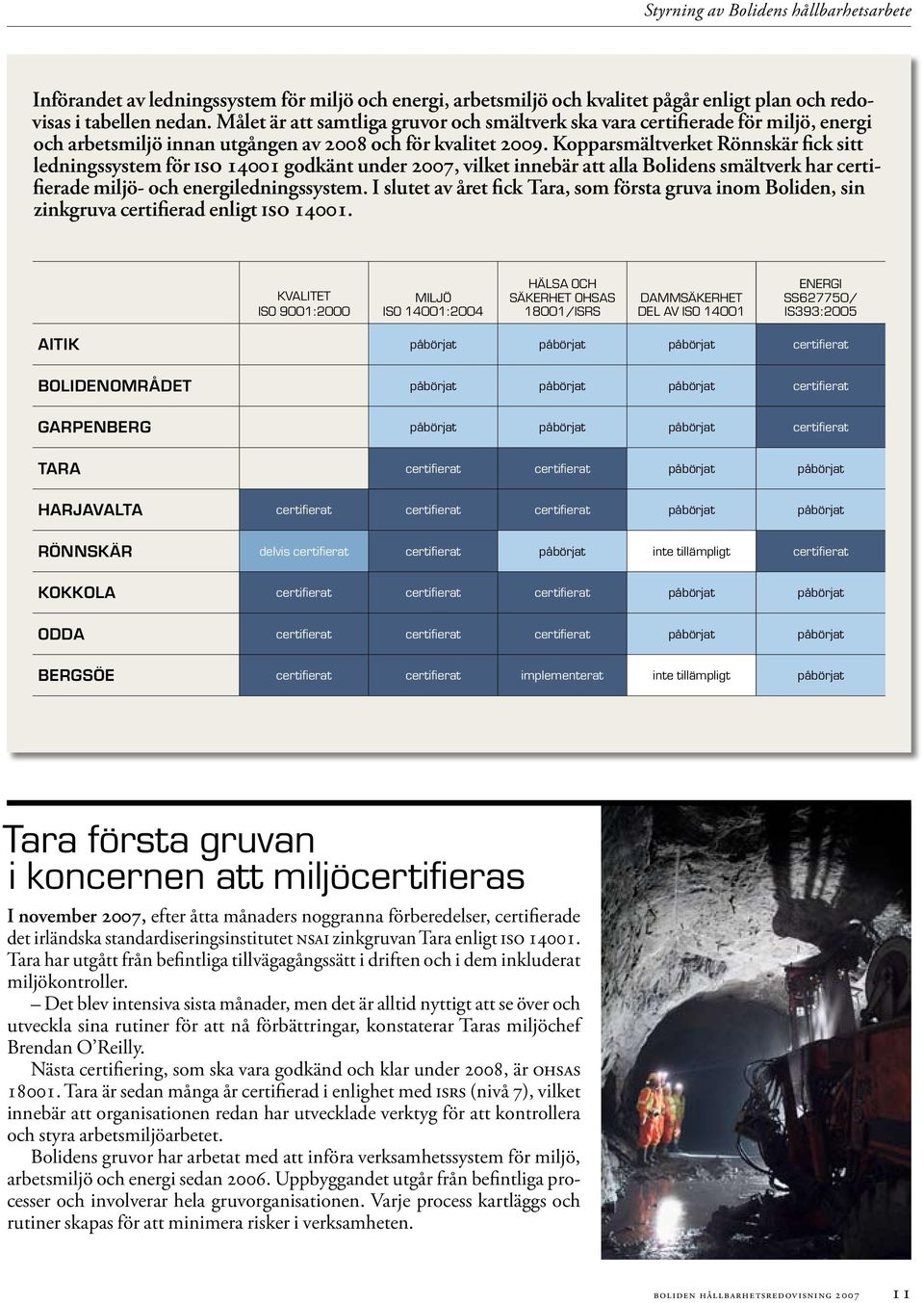 Kopparsmältverket Rönnskär fick sitt ledningssystem för iso 14001 godkänt under 2007, vilket innebär att alla Bolidens smältverk har certifierade miljö- och energiledningssystem.