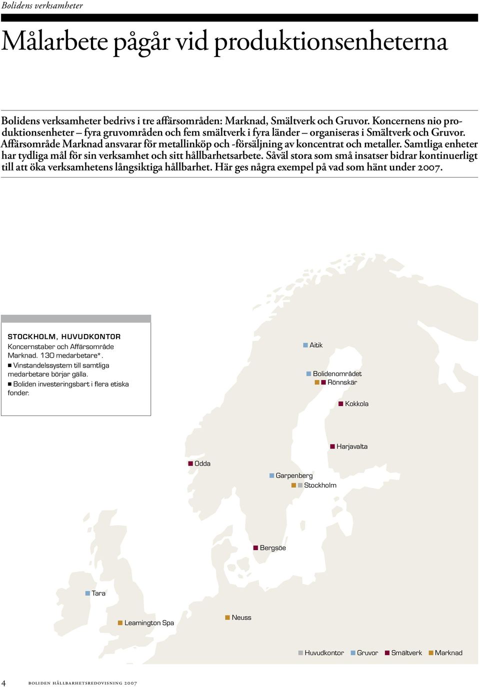 Affärsområde Marknad ansvarar för metallinköp och -försäljning av koncentrat och metaller. Samtliga en heter har tydliga mål för sin verksamhet och sitt hållbarhets arbete.