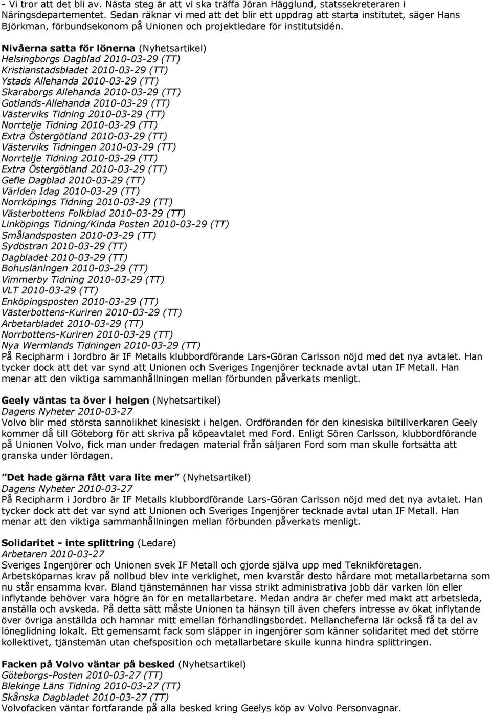 Nivåerna satta för lönerna (Nyhetsartikel) Helsingborgs Dagblad 2010-03-29 (TT) Kristianstadsbladet 2010-03-29 (TT) Ystads Allehanda 2010-03-29 (TT) Skaraborgs Allehanda 2010-03-29 (TT)