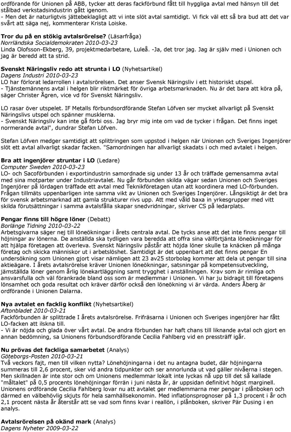 (Läsarfråga) Norrländska Socialdemokraten 2010-03-23 Linda Olofsson-Ekberg, 39, projektmedarbetare, Luleå. -Ja, det tror jag. Jag är själv med i Unionen och jag är beredd att ta strid.