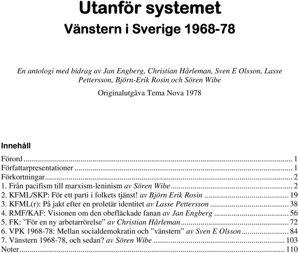 KFML/SKP: För ett parti i folkets tjänst! av Björn Erik Rosin... 19 3. KFML(r): På jakt efter en proletär identitet av Lasse Pettersson... 38 4.