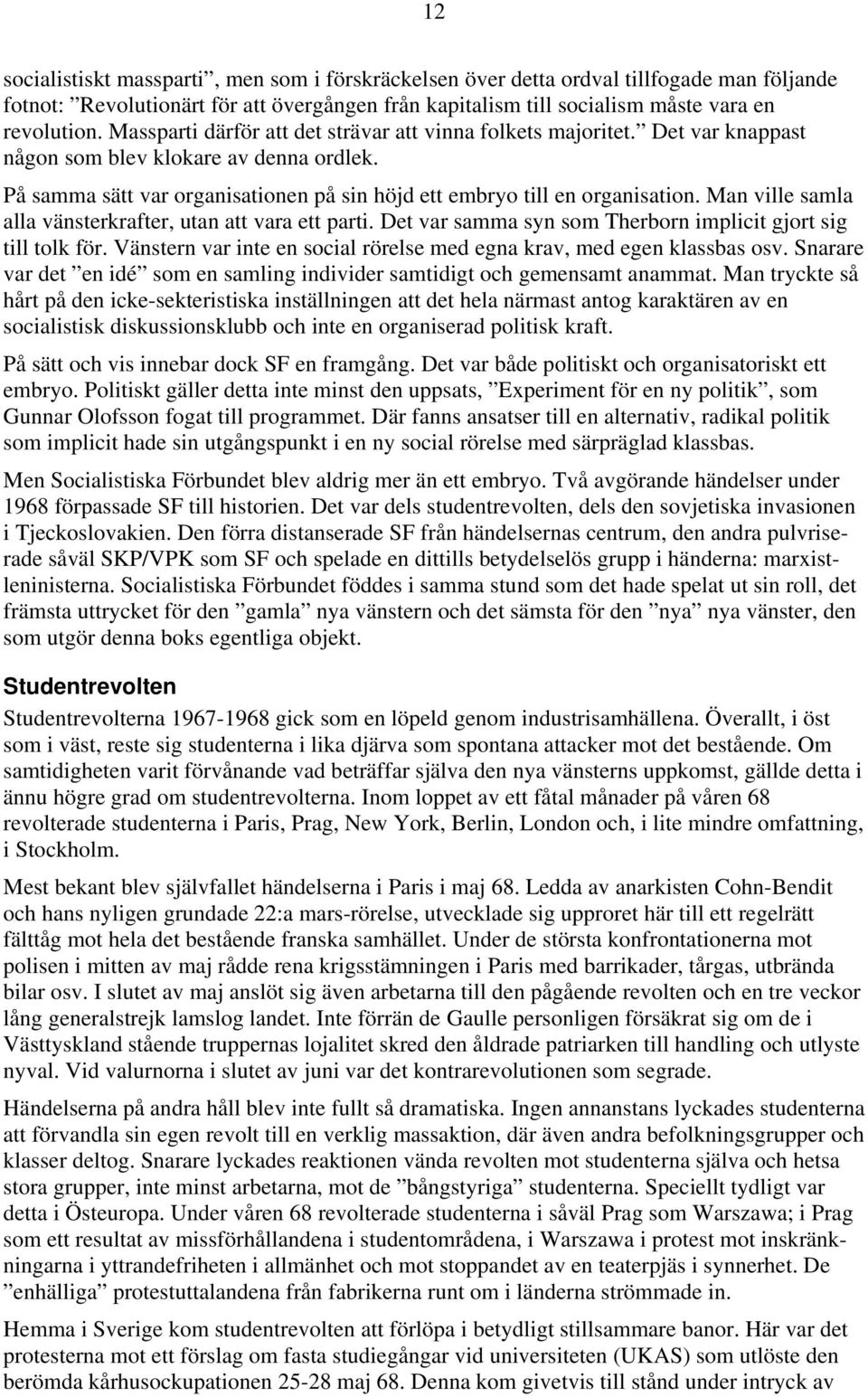 Man ville samla alla vänsterkrafter, utan att vara ett parti. Det var samma syn som Therborn implicit gjort sig till tolk för. Vänstern var inte en social rörelse med egna krav, med egen klassbas osv.