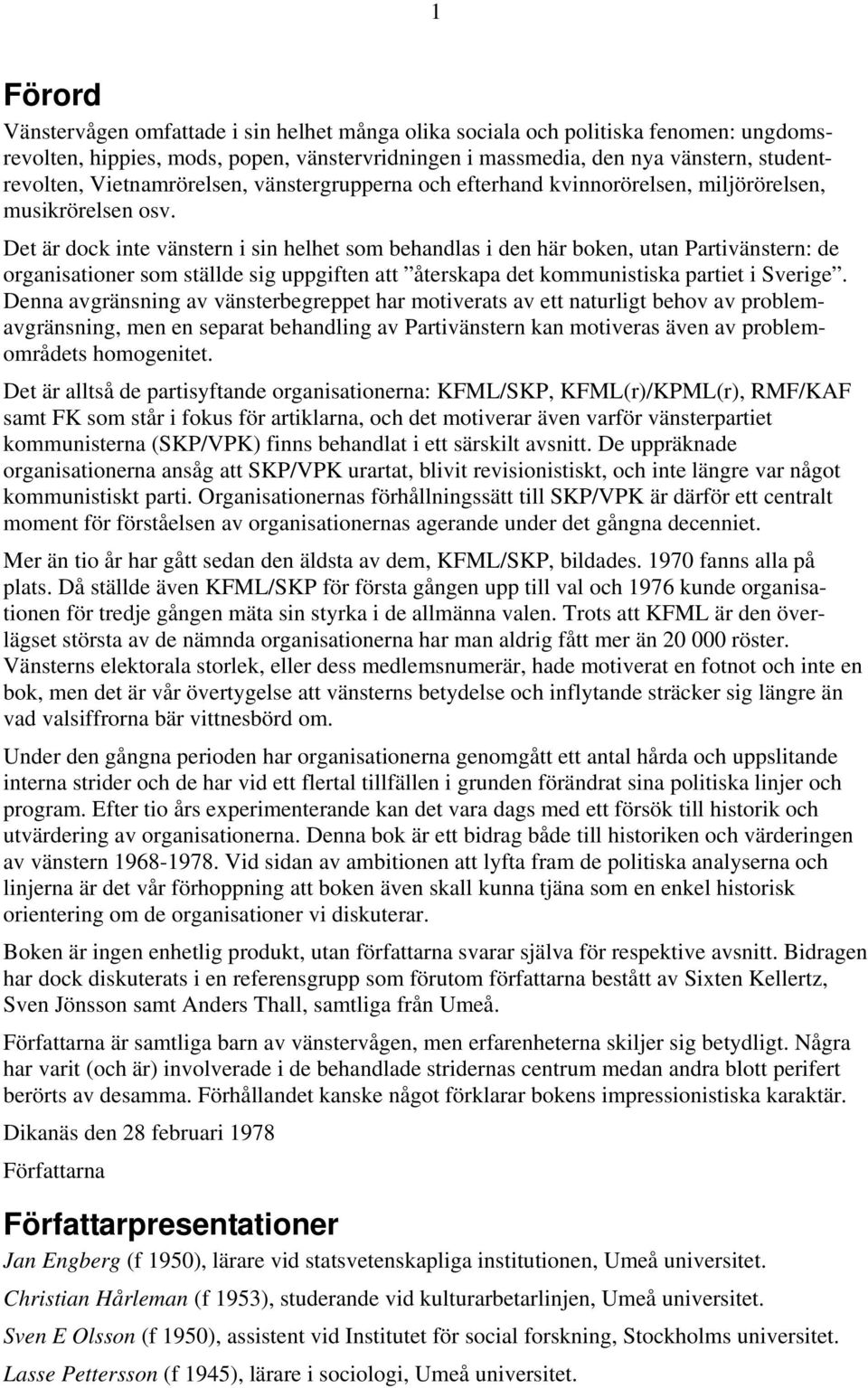 Det är dock inte vänstern i sin helhet som behandlas i den här boken, utan Partivänstern: de organisationer som ställde sig uppgiften att återskapa det kommunistiska partiet i Sverige.