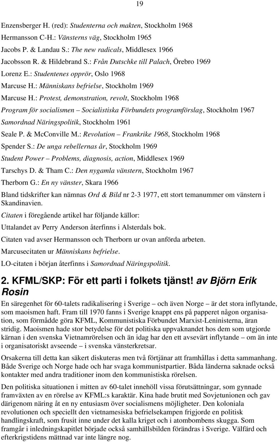 : Protest, demonstration, revolt, Stockholm 1968 Program för socialismen Socialistiska Förbundets programförslag, Stockholm 1967 Samordnad Näringspolitik, Stockholm 1961 Seale P. & McConville M.