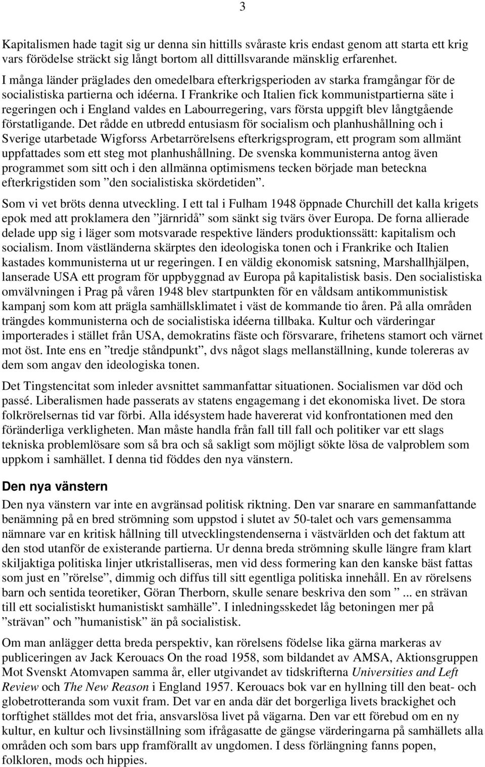 I Frankrike och Italien fick kommunistpartierna säte i regeringen och i England valdes en Labourregering, vars första uppgift blev långtgående förstatligande.