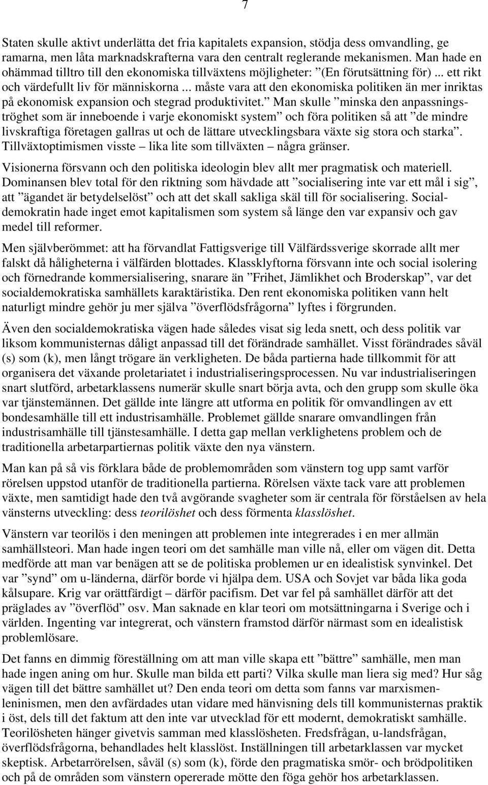 .. måste vara att den ekonomiska politiken än mer inriktas på ekonomisk expansion och stegrad produktivitet.