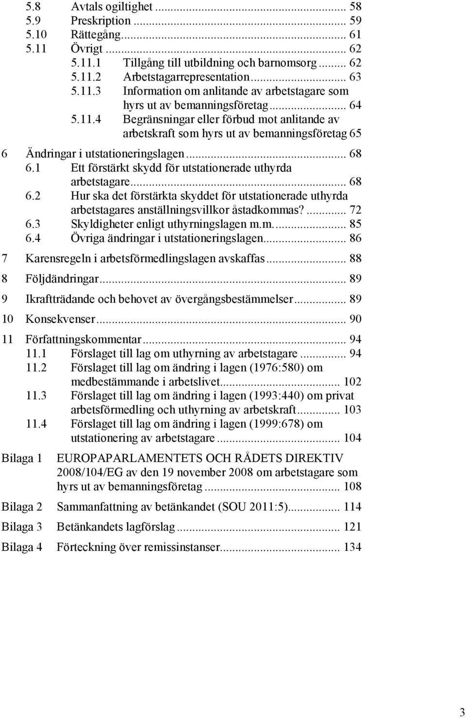 1 Ett förstärkt skydd för utstationerade uthyrda arbetstagare... 68 6.2 Hur ska det förstärkta skyddet för utstationerade uthyrda arbetstagares anställningsvillkor åstadkommas?... 72 6.