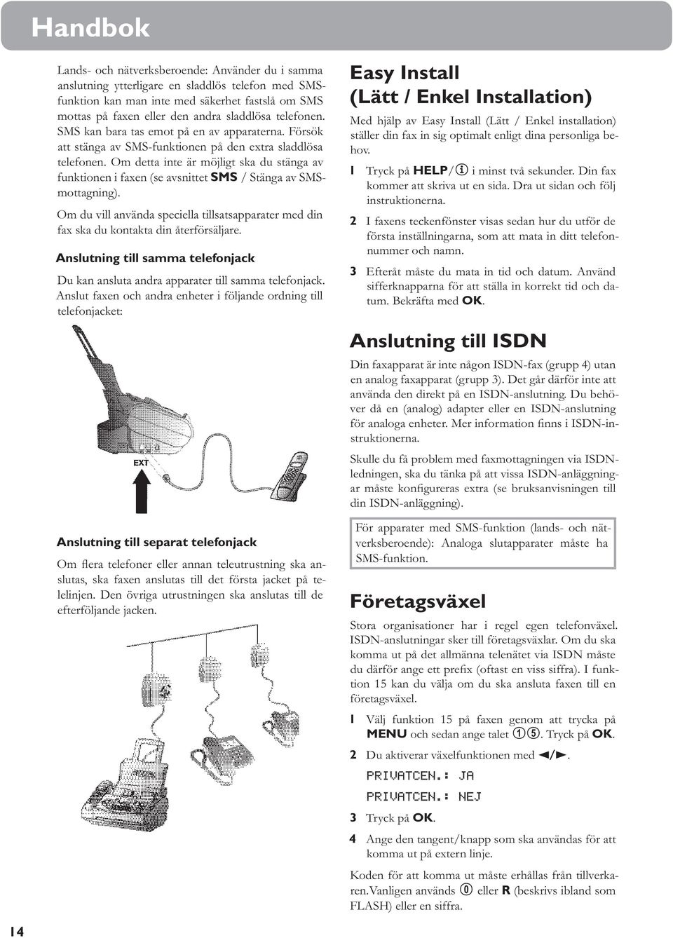 Om detta inte är möjligt ska du stänga av funktionen i faxen (se avsnittet SMS / Stänga av SMSmottagning).