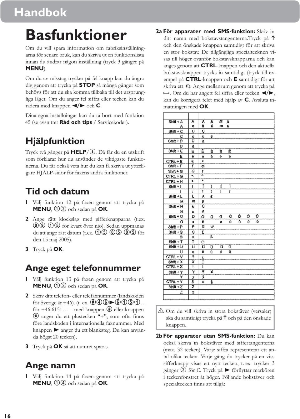 Om du anger fel siffra eller tecken kan du radera med knappen u och C. Dina egna inställningar kan du ta bort med funktion 45 (se avsnittet Råd och tips / Servicekoder).