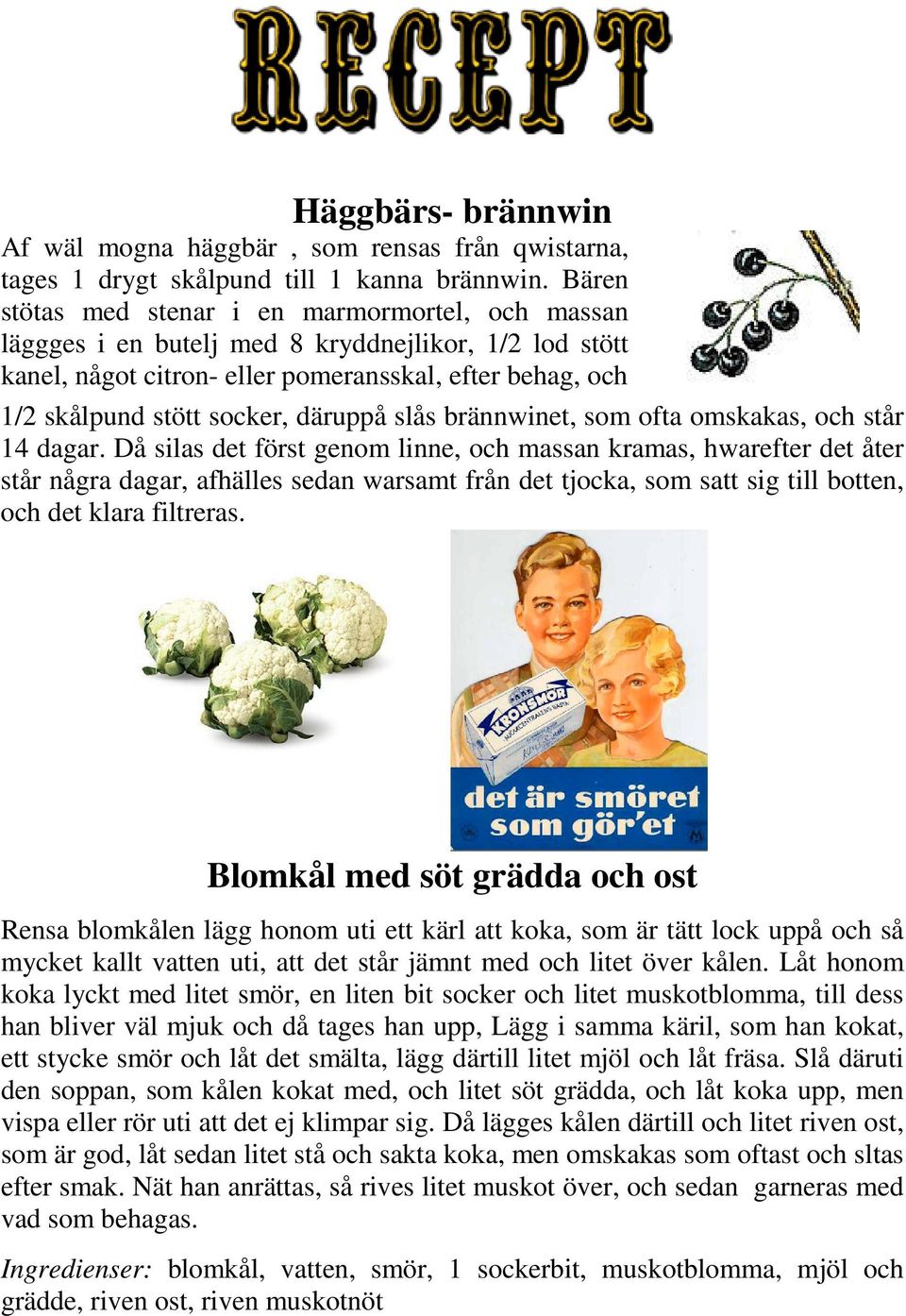 däruppå slås brännwinet, som ofta omskakas, och står 14 dagar.