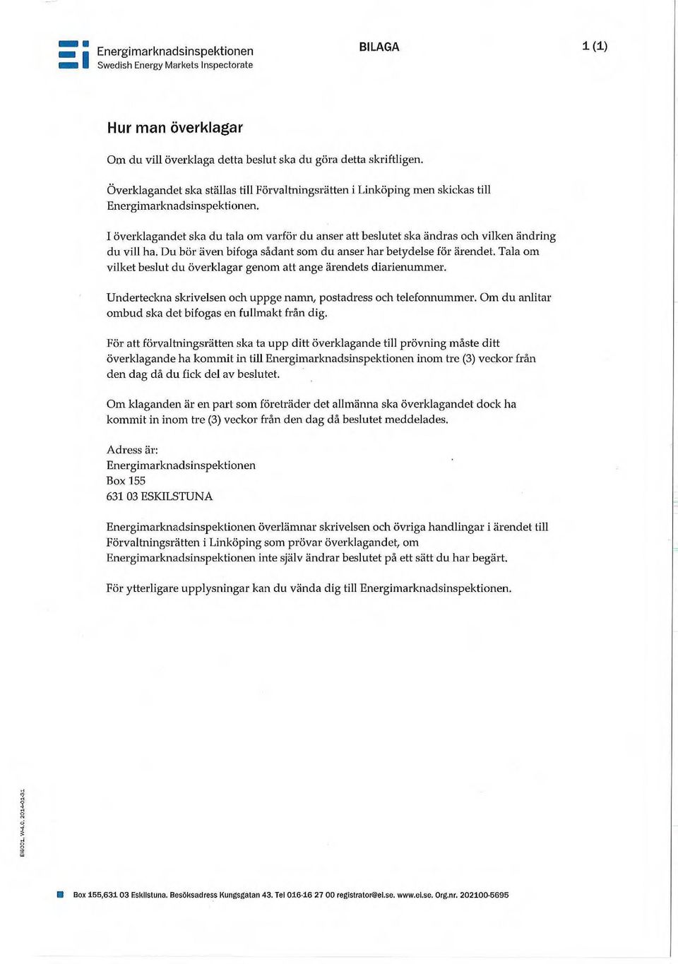 I överklagandet ska du tala om varför du anser att beslutet ska ändras och vilken ändring du vill ha. Du bör även bifoga sådant som du anser har betydelse för ärendet.