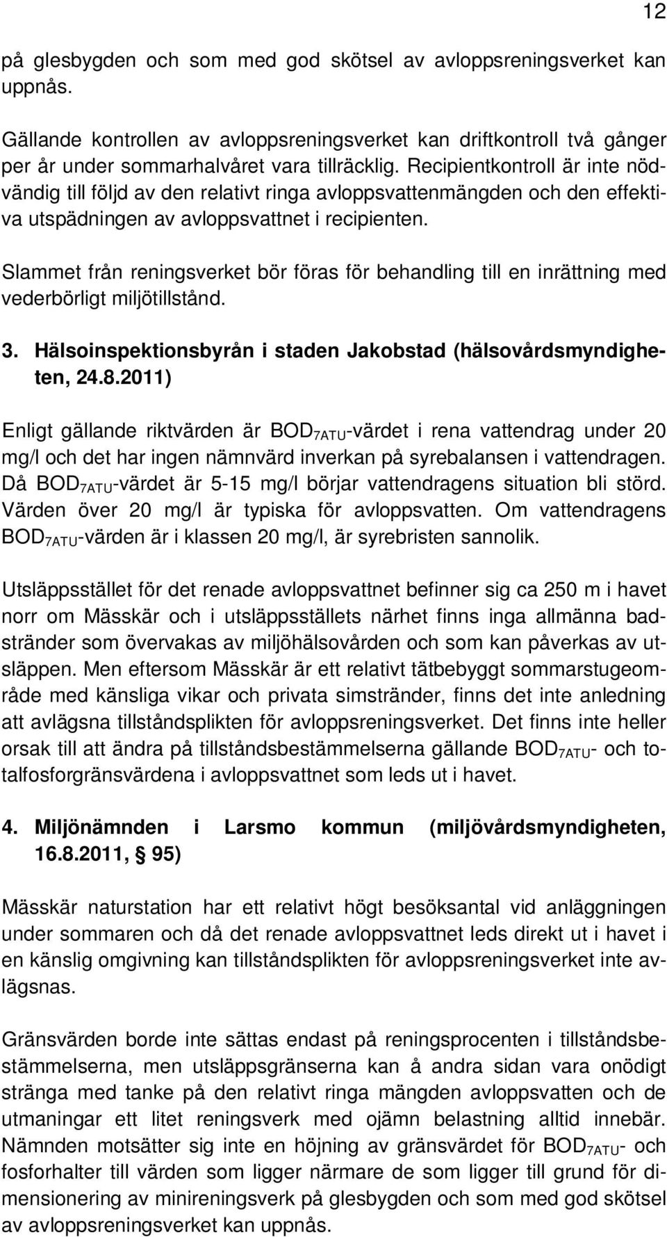 Slammet från reningsverket bör föras för behandling till en inrättning med vederbörligt miljötillstånd. 3. Hälsoinspektionsbyrån i staden Jakobstad (hälsovårdsmyndigheten, 24.8.