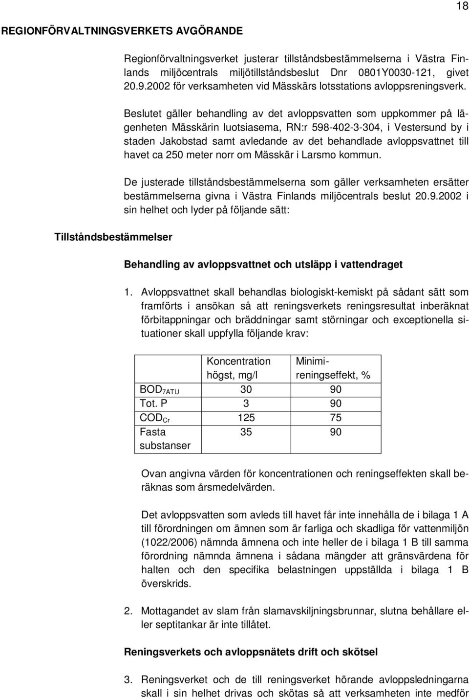 Beslutet gäller behandling av det avloppsvatten som uppkommer på lägenheten Mässkärin luotsiasema, RN:r 598-402-3-304, i Vestersund by i staden Jakobstad samt avledande av det behandlade